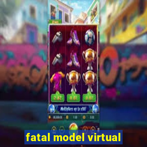 fatal model virtual